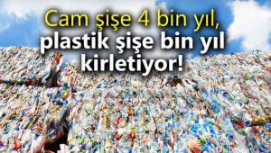 Cam şişe 4 bin yıl, plastik şişe bin yıl kirletiyor!