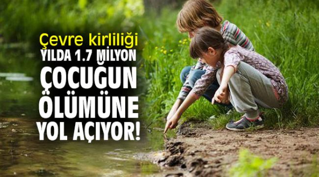 Çevre kirliliği yılda 1.7 milyon çocuğun ölümüne yol açıyor!