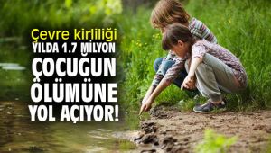 Çevre kirliliği yılda 1.7 milyon çocuğun ölümüne yol açıyor!