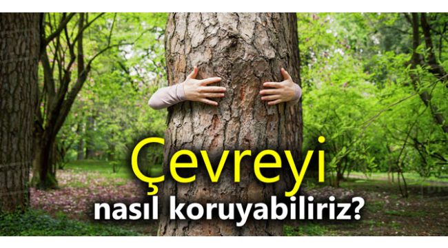 Çevreyi nasıl koruyabiliriz?