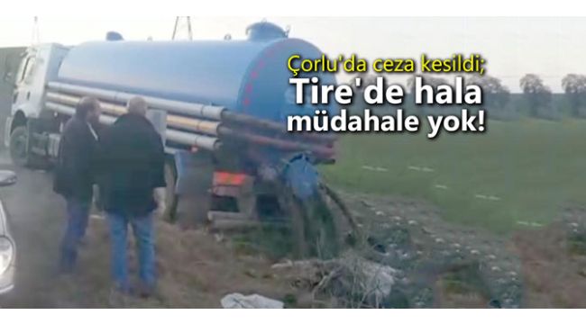 Çorlu'da ceza kesildi; Tire'de hala müdahale yok!