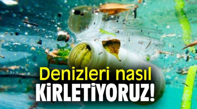 Denizleri nasıl kirletiyoruz!