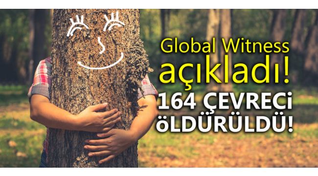 Global Witness açıkladı! 164 çevreci öldürüldü!