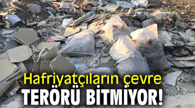 Hafriyatçıların çevre terörü bitmiyor!