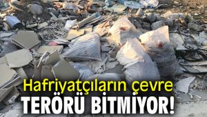 Hafriyatçıların çevre terörü bitmiyor!