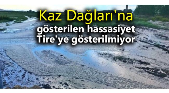 Kaz Dağları'na gösterilen hassasiyet Tire'ye gösterilmiyor