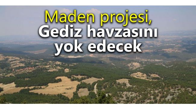 Maden projesi, Gediz havzasını yok edecek