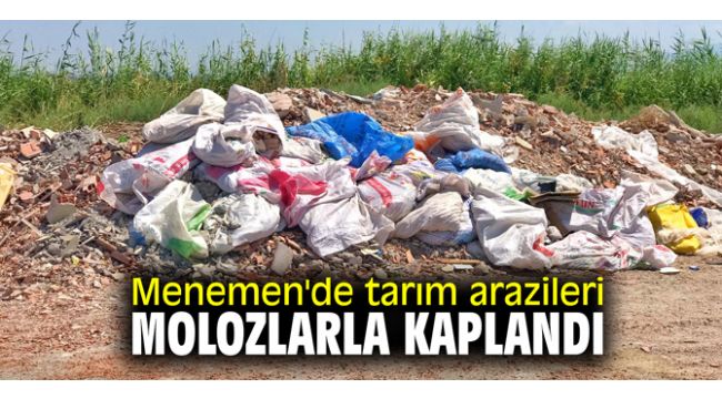 Menemen'de tarım arazileri molozlarla kaplandı