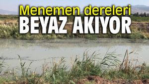 Menemen dereleri beyaz akıyor