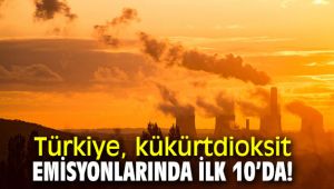 Türkiye, kükürtdioksit emisyonlarında ilk 10’da!