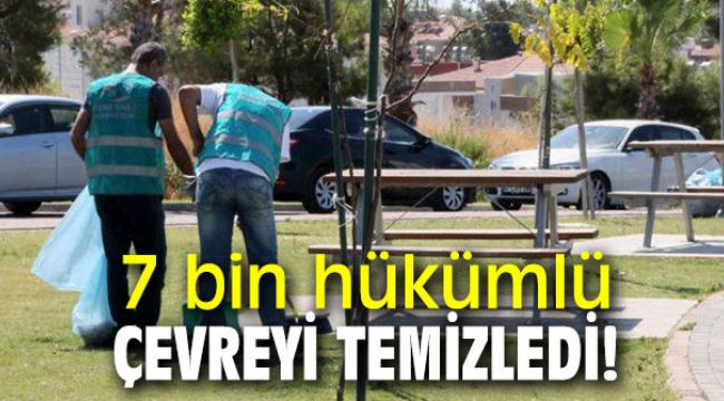 7 bin hükümlü çevreyi temizledi!