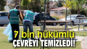 7 bin hükümlü çevreyi temizledi!