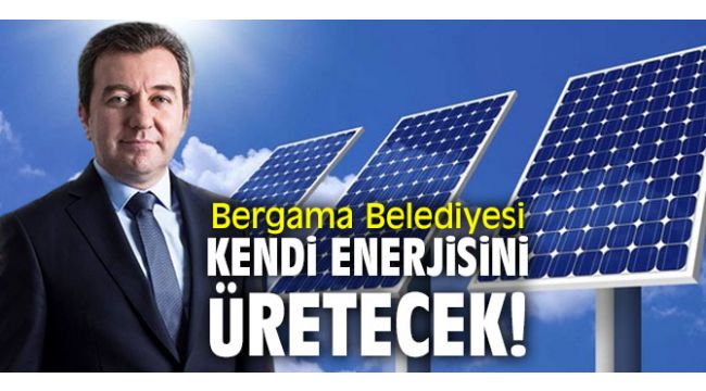 Bergama Belediyesi enerji üretecek!
