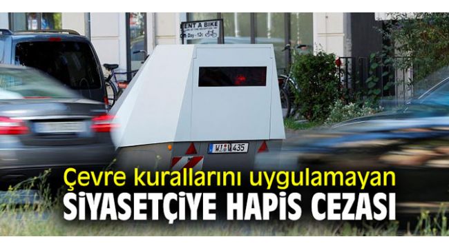 Çevre kurallarını uygulamayan siyasetçiye hapis cezası