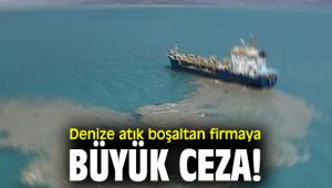 Denize atık boşaltan firmaya büyük ceza!