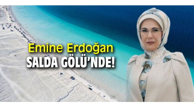 Emine Erdoğan Salda Gölü'nde!