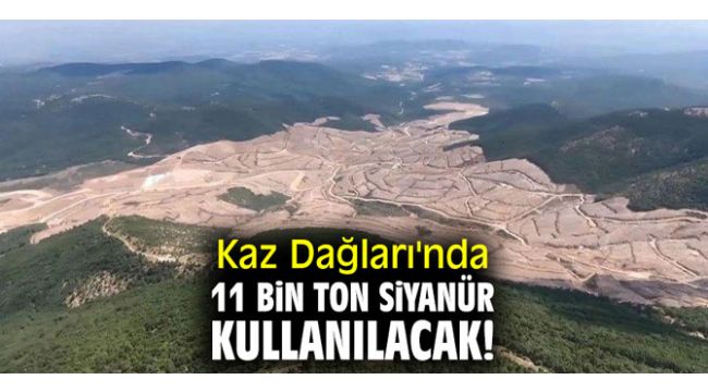 Kaz Dağları'nda 11 bin ton siyanür kullanılacak!