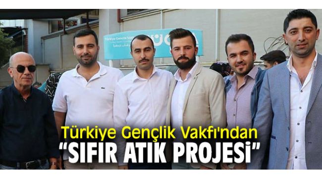 Türkiye Gençlik Vakfı'ndan “Sıfır Atık Projesi” 