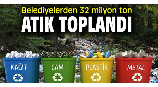 Belediyelerden 32 milyon ton atık toplandı
