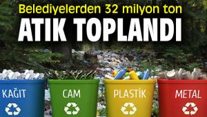 Belediyelerden 32 milyon ton atık toplandı