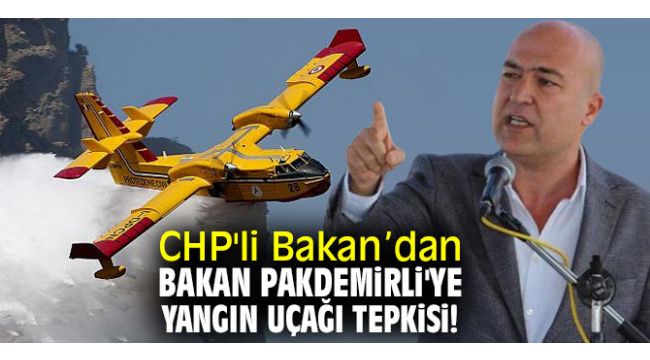 CHP'li Bakan'dan Bakan Pakdemirli'ye yangın uçağı tepkisi