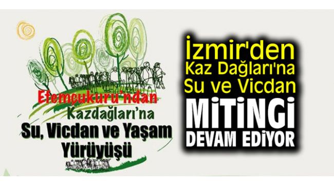 İzmir'de Kaz Dağları'na Su ve Vicdan mitingi devam ediyor