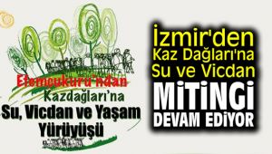 İzmir'de Kaz Dağları'na Su ve Vicdan mitingi devam ediyor