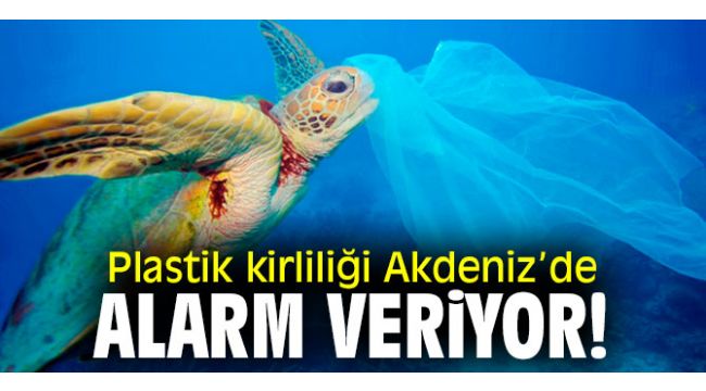 Plastik kirliliği Akdeniz’de alarm veriyor!