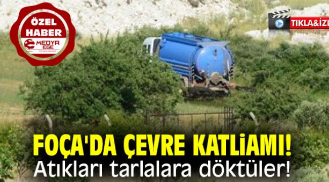 Foça'da çevre katliamı! Atıkları tarlalara döktüler!