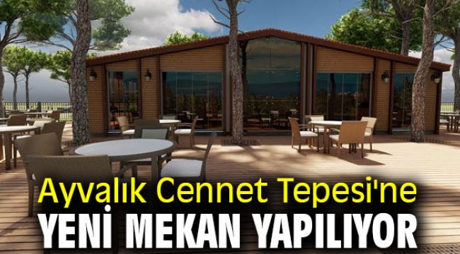 Ayvalık Cennet Tepesi'ne yeni mekan yapılıyor