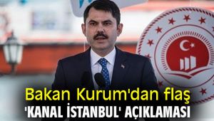 Bakan Kurum'dan flaş 'Kanal İstanbul' açıklaması