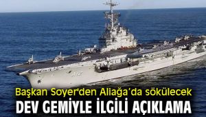Başkan Soyer'den Aliağa’da sökülecek dev gemiyle ilgili açıklama