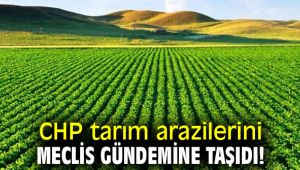 CHP tarım arazilerini Meclis gündemine taşıdı!