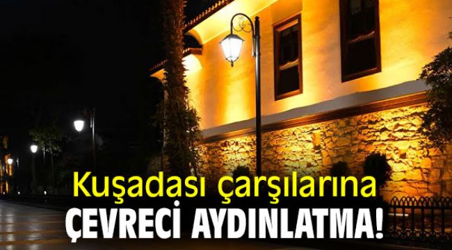 Kuşadası çarşılarına çevreci aydınlatma!