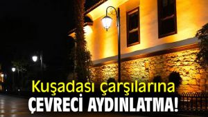 Kuşadası çarşılarına çevreci aydınlatma!