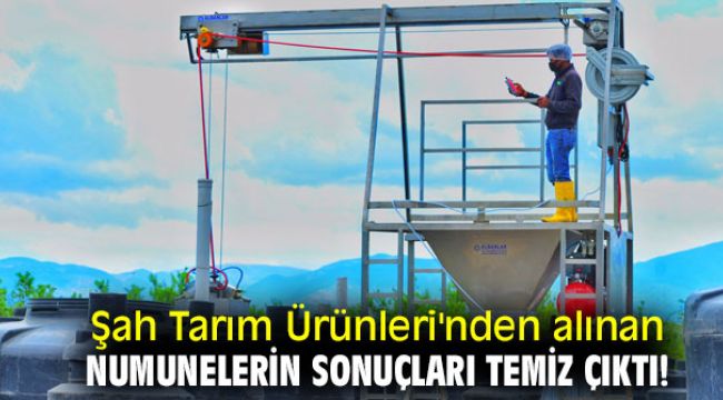 Şah Tarım Ürünleri'nden alınan numunelerin sonuçları temiz çıktı!