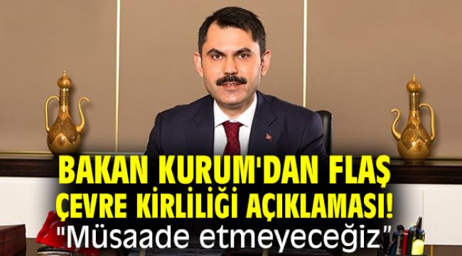 Bakan Kurum'dan flaş çevre kirliliği açıklaması! 