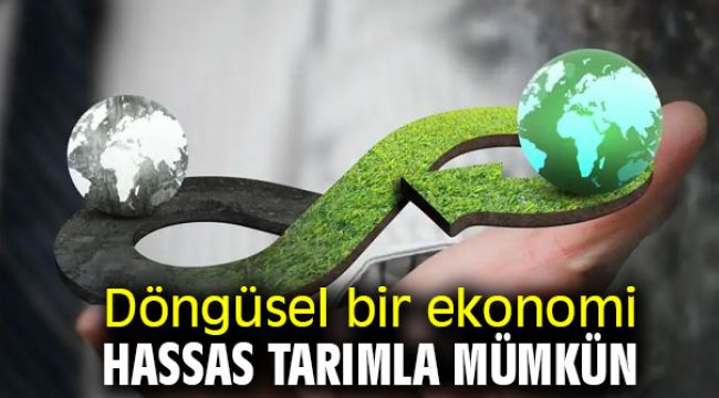 Döngüsel bir ekonomi hassas tarımla mümkün