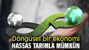 Döngüsel bir ekonomi hassas tarımla mümkün