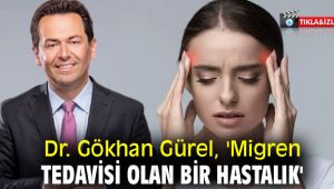 Dr. Gökhan Gürel, 'Migren tedavisi olan bir hastalık'
