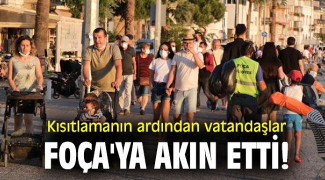 Kısıtlamanın ardından vatandaşlar  Foça'ya akın etti!