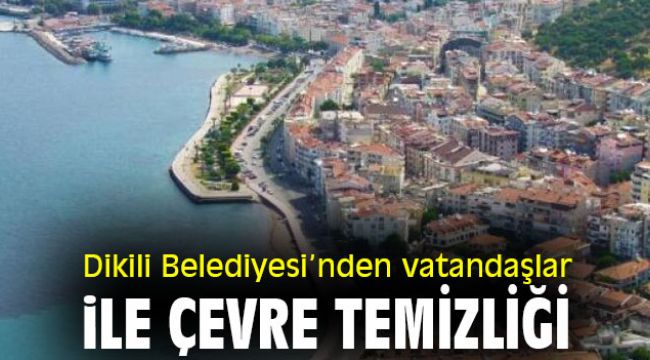 Dikili Belediyesi'nden vatandaşlar ile çevre temizliği