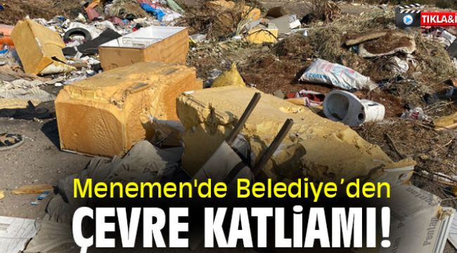 Menemen'de Belediye'den çevre katliamı!