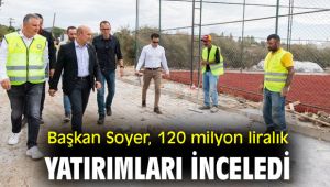 Başkan Soyer, 120 milyon liralık yatırımları inceledi