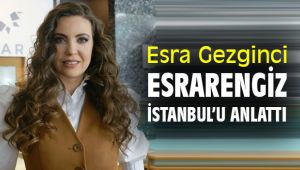 Esra Gezginci, Esrarengiz İstanbul'u anlattı