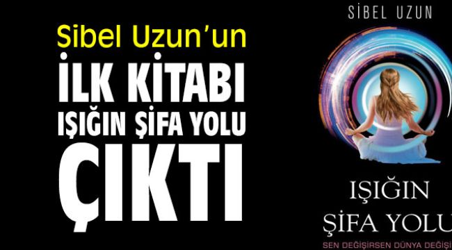 Sibel Uzun’un ilk kitabı “Işığın Şifa Yolu” çıktı