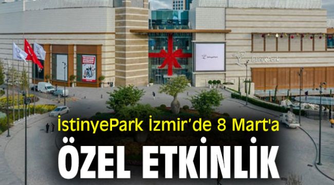 İstinyePark İzmir’de 8 Mart'a özel etkinlik