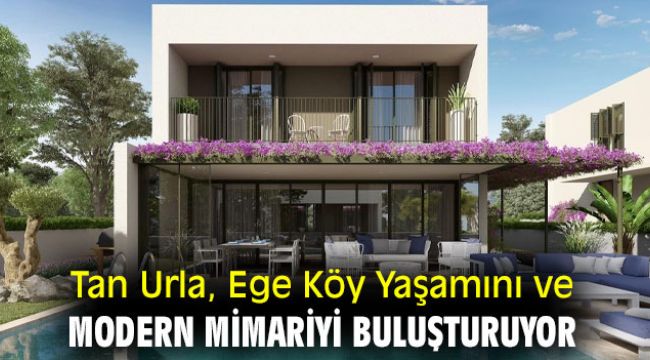 Tan Urla, Ege Köy Yaşamını ve Modern Mimariyi Buluşturuyor