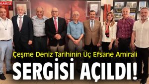 Çeşme Deniz Tarihinin Üç Efsane Amirali Sergisi açıldı!