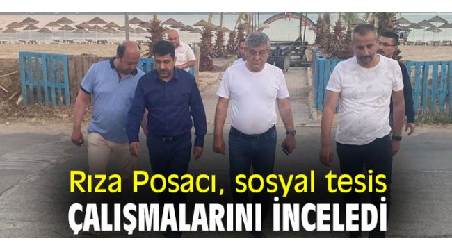 Rıza Posacı, sosyal tesis çalışmalarını inceledi